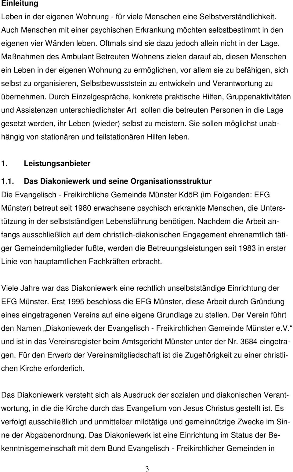 Maßnahmen des Ambulant Betreuten Wohnens zielen darauf ab, diesen Menschen ein Leben in der eigenen Wohnung zu ermöglichen, vor allem sie zu befähigen, sich selbst zu organisieren, Selbstbewusststein