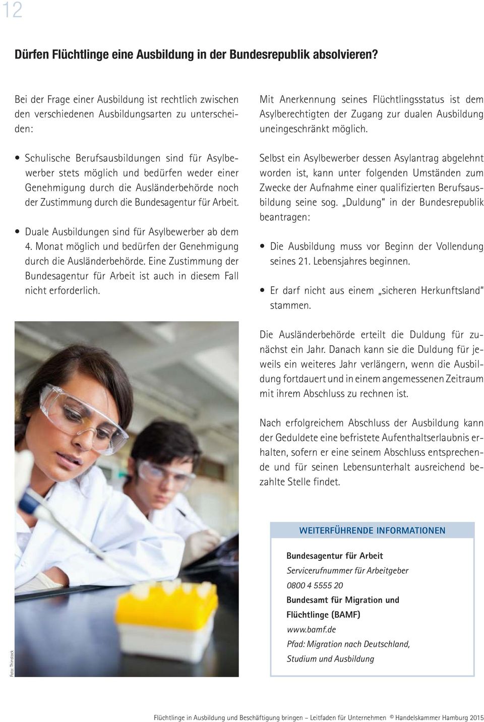 Ge nehmigung durch die Ausländerbehörde noch der Zustimmung durch die Bundesagentur für Arbeit. Duale Ausbildungen sind für Asylbewerber ab dem 4.