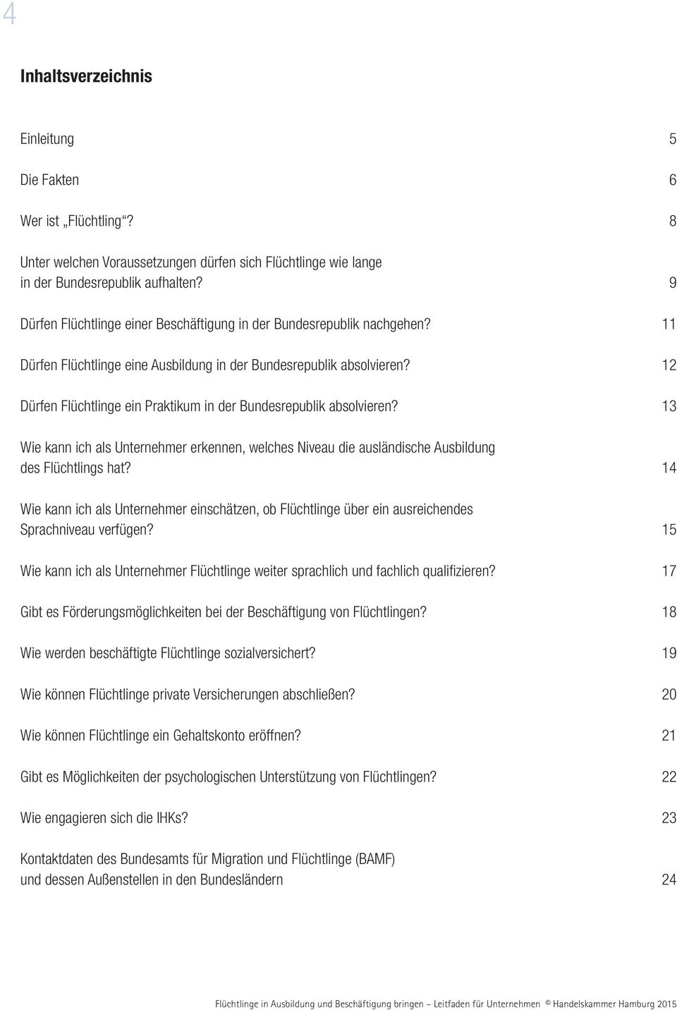 12 Dürfen Flüchtlinge ein Praktikum in der Bundesrepublik absolvieren? 13 Wie kann ich als Unternehmer erkennen, welches Niveau die ausländische Ausbildung des Flüchtlings hat?