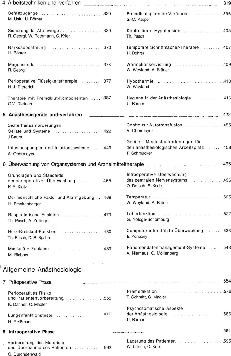 Bohrer Wärmekonservierung 409 W. Weyland, A. Bräuer Hypothermie, 413 W. Weyland Therapie mit Fremdblut-Komponenten G.V. Dietrich 5 Anästhesiegeräte und-verfahren 387 Hygiene in der Anästhesiologie.