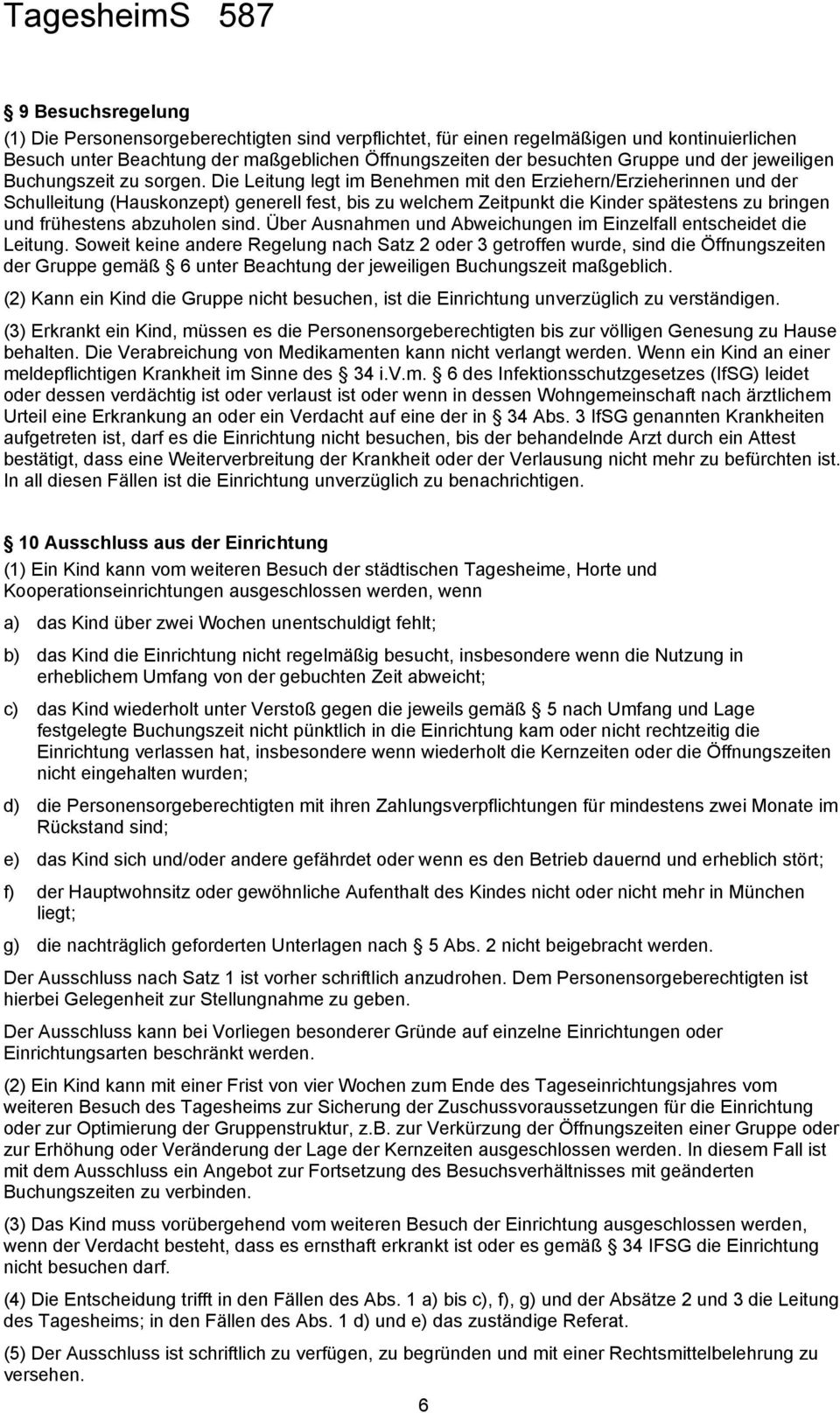 Die Leitung legt im Benehmen mit den Erziehern/Erzieherinnen und der Schulleitung (Hauskonzept) generell fest, bis zu welchem Zeitpunkt die Kinder spätestens zu bringen und frühestens abzuholen sind.