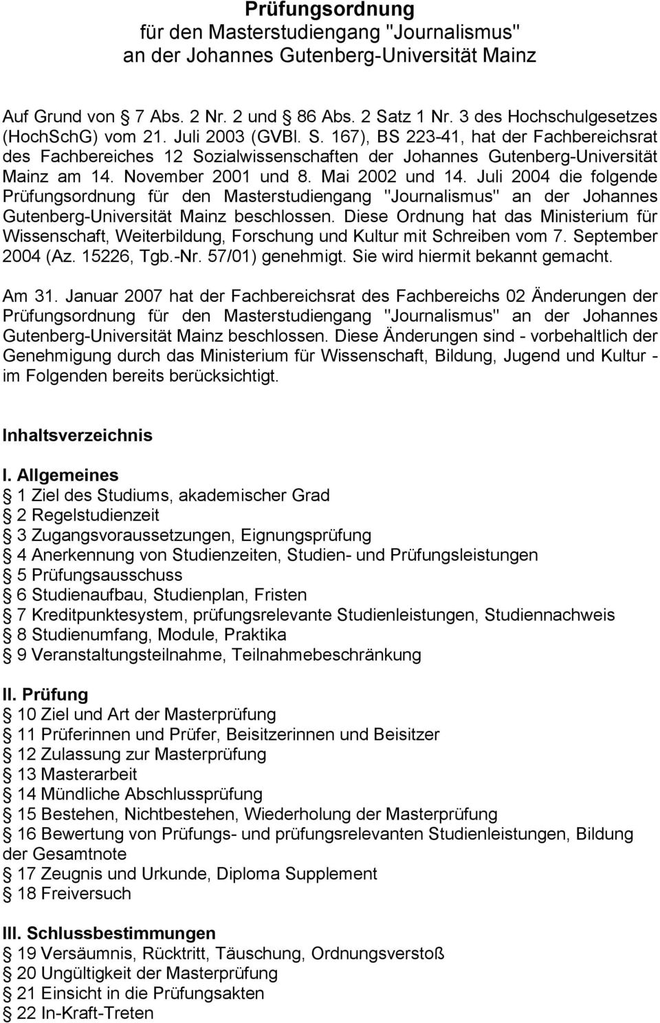 Juli 2004 die folgende Prüfungsordnung für den Masterstudiengang "Journalismus" an der Johannes Gutenberg-Universität Mainz beschlossen.