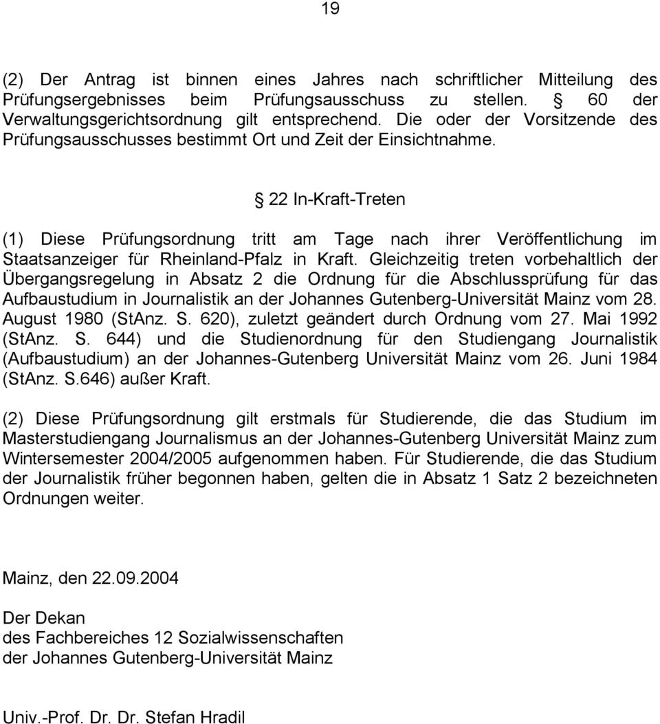 22 In-Kraft-Treten (1) Diese Prüfungsordnung tritt am Tage nach ihrer Veröffentlichung im Staatsanzeiger für Rheinland-Pfalz in Kraft.
