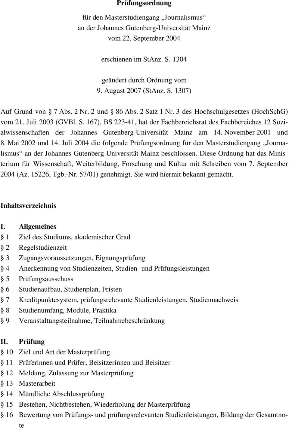 November 2001 und 8. Mai 2002 und 14. Juli 2004 die folgende Prüfungsordnung für den Masterstudiengang Journalismus an der Johannes Gutenberg-Universität Mainz beschlossen.