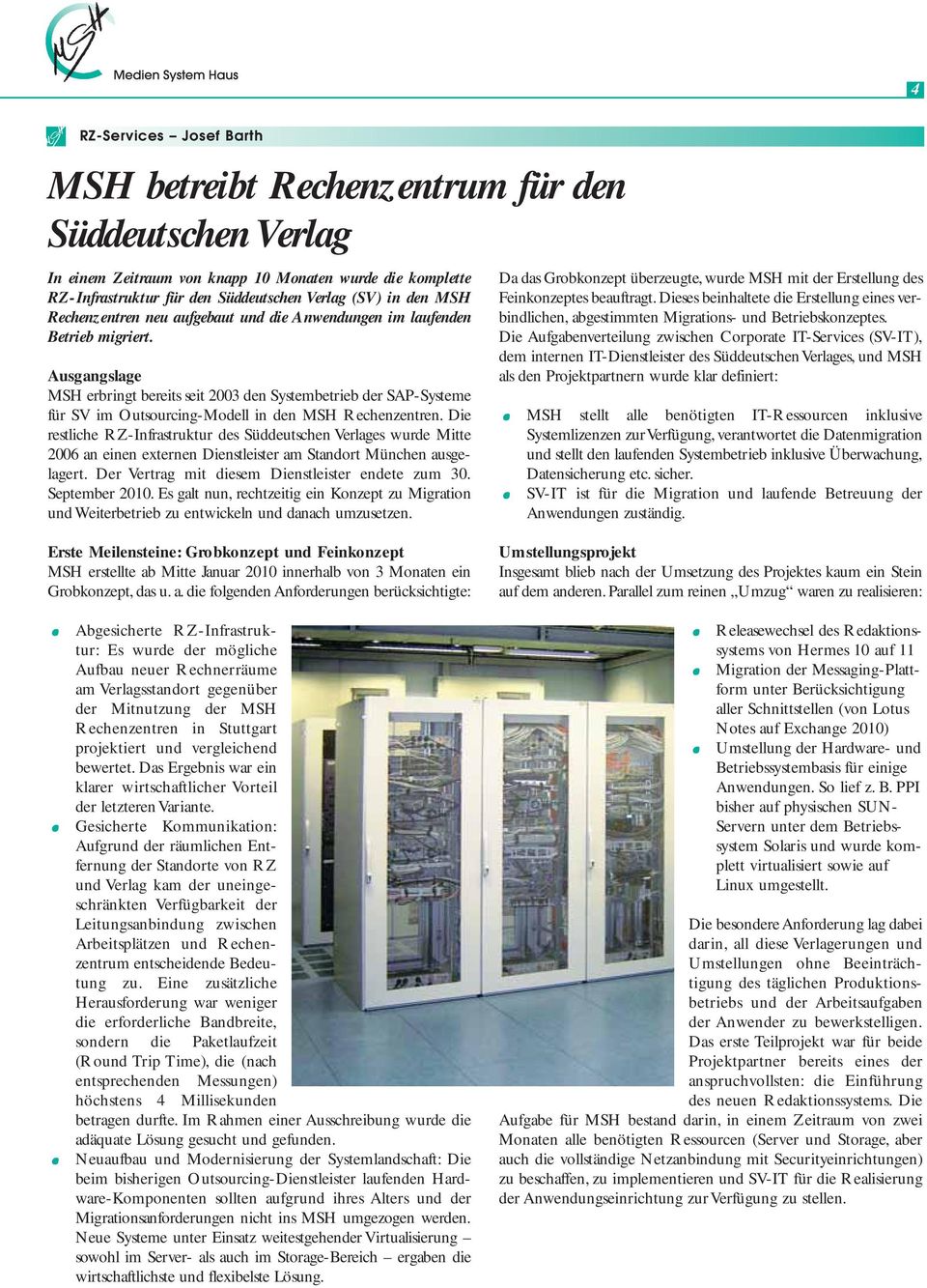 Ausgangslage MSH erbringt bereits seit 2003 den Systembetrieb der SAP-Systeme für SV im Outsourcing-Modell in den MSH Rechenzentren.
