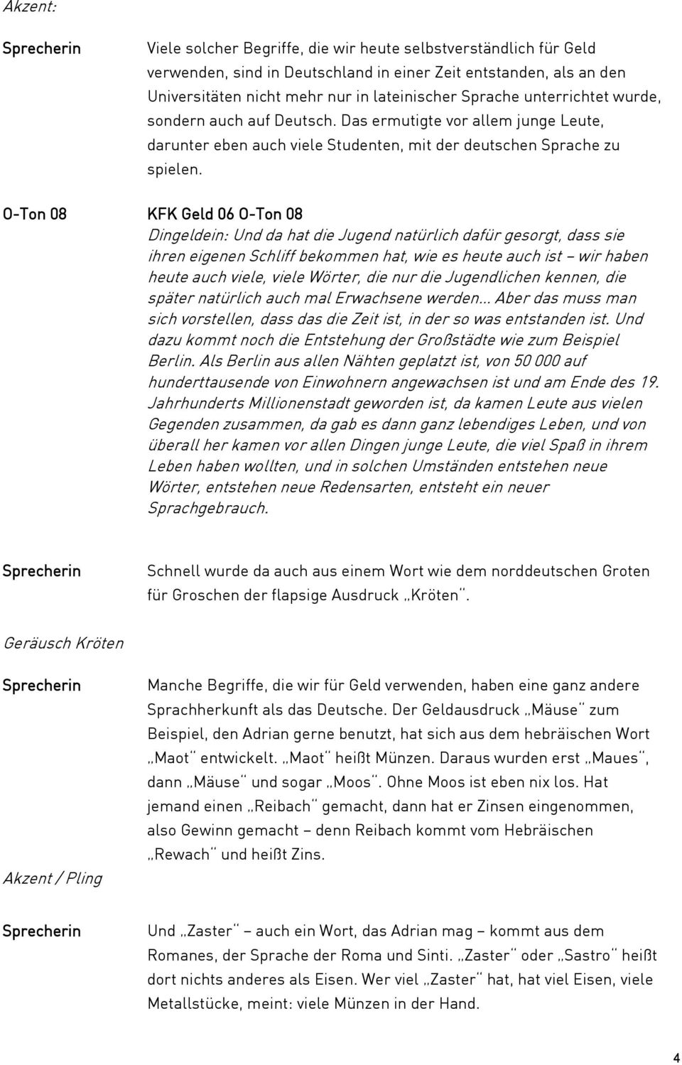 O-Ton 08 KFK Geld 06 O-Ton 08 Dingeldein: Und da hat die Jugend natürlich dafür gesorgt, dass sie ihren eigenen Schliff bekommen hat, wie es heute auch ist wir haben heute auch viele, viele Wörter,