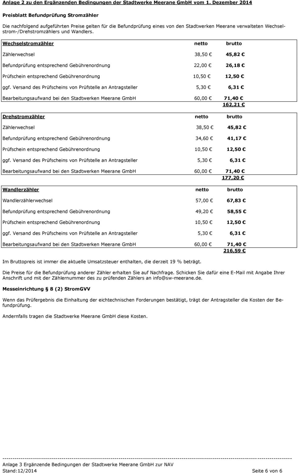 Wandlers. Wechselstromzähler netto brutto Zählerwechsel 38,50 45,82 Befundprüfung entsprechend Gebührenordnung 22,00 26,18 Prüfschein entsprechend Gebührenordnung 10,50 12,50 ggf.