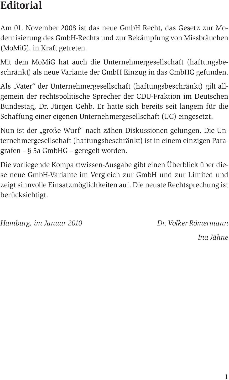 Als Vater der Unternehmergesellschaft (haftungsbeschränkt) gilt allgemein der rechtspolitische Sprecher der CDU-Fraktion im Deutschen Bundestag, Dr. Jürgen Gehb.