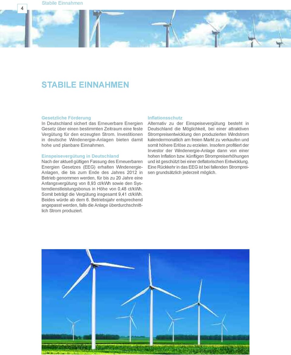 Einspeisevergütung in Deutschland Nach der aktuell gültigen Fassung des Erneuerbaren Energien Gesetzes (EEG) erhalten Windenergie- Anlagen, die bis zum Ende des Jahres 2012 in Betrieb genommen