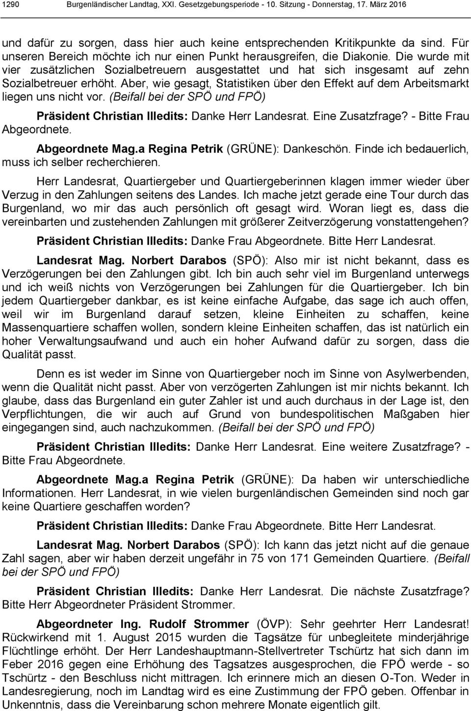 Aber, wie gesagt, Statistiken über den Effekt auf dem Arbeitsmarkt liegen uns nicht vor. (Beifall bei der SPÖ und FPÖ) Präsident Christian Illedits: Danke Herr Landesrat. Eine Zusatzfrage?