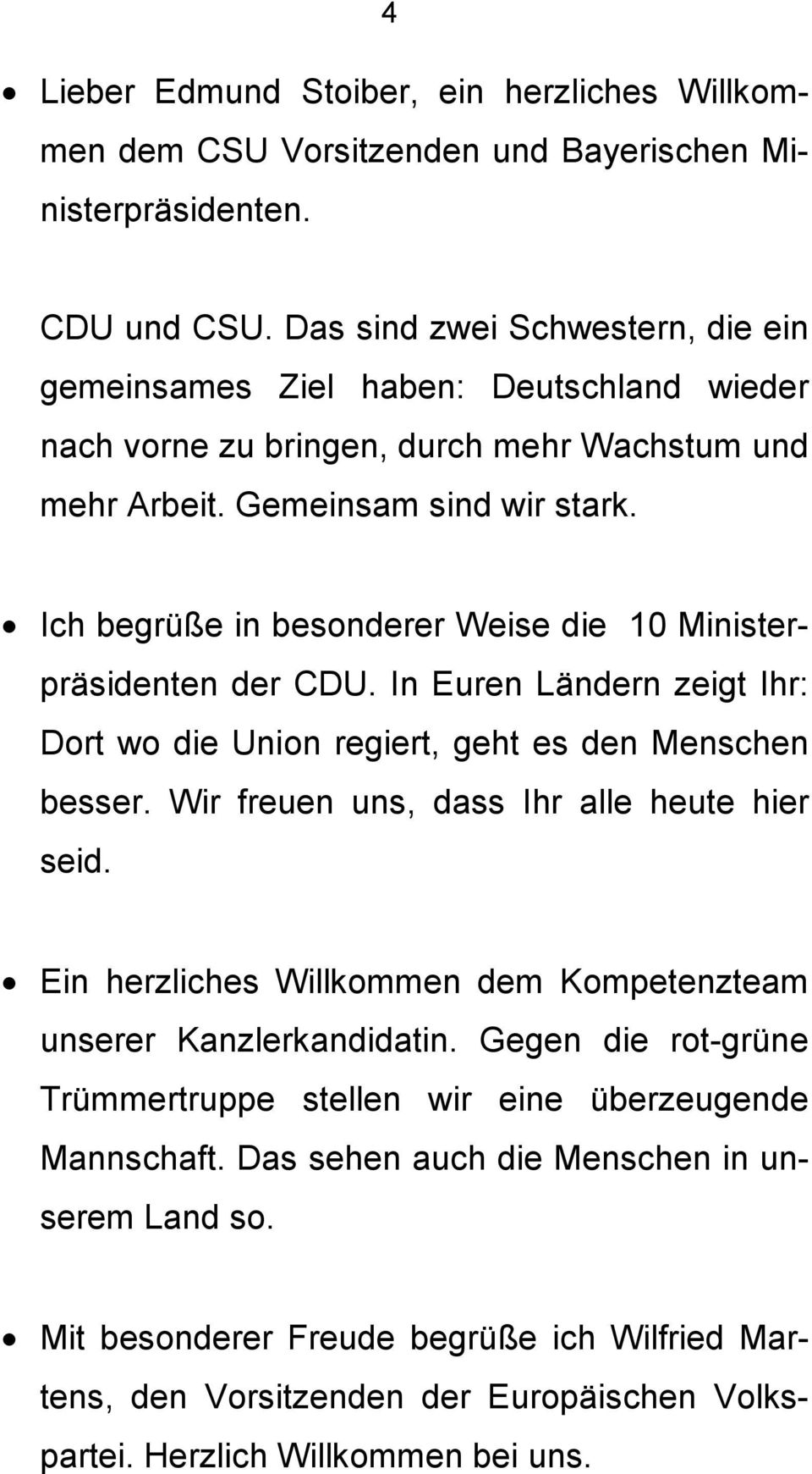 Ich begrüße in besonderer Weise die 10 Ministerpräsidenten der CDU. In Euren Ländern zeigt Ihr: Dort wo die Union regiert, geht es den Menschen besser. Wir freuen uns, dass Ihr alle heute hier seid.