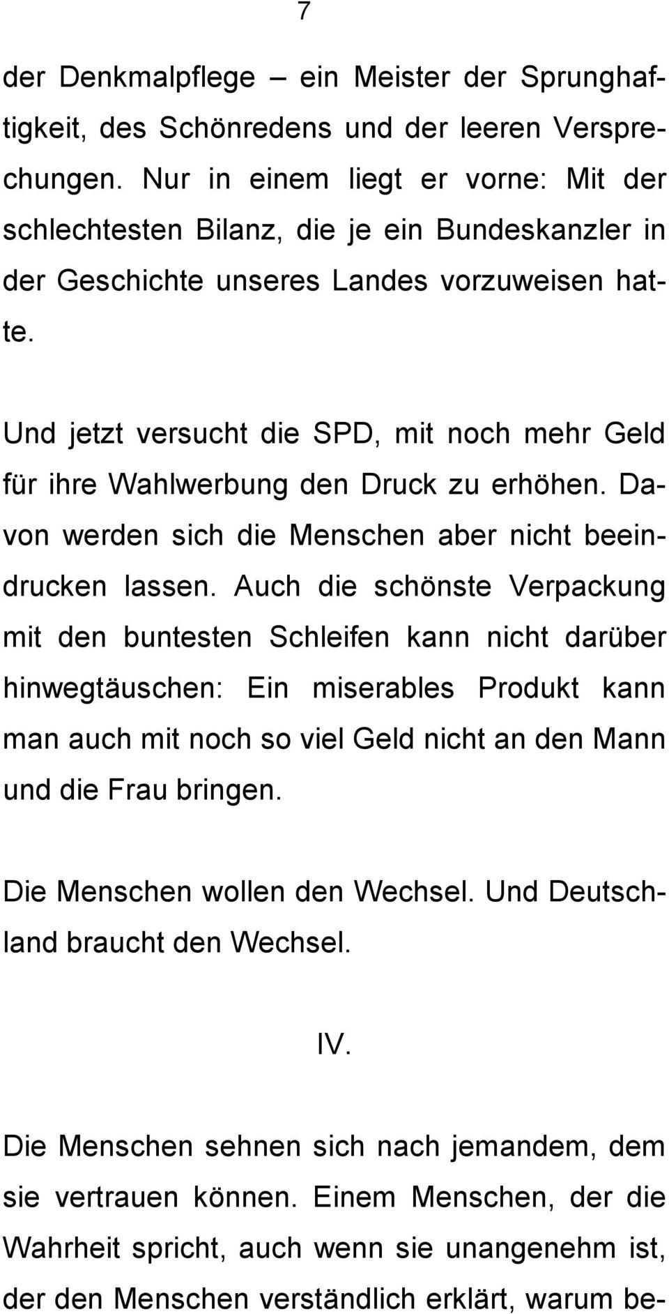 Und jetzt versucht die SPD, mit noch mehr Geld für ihre Wahlwerbung den Druck zu erhöhen. Davon werden sich die Menschen aber nicht beeindrucken lassen.