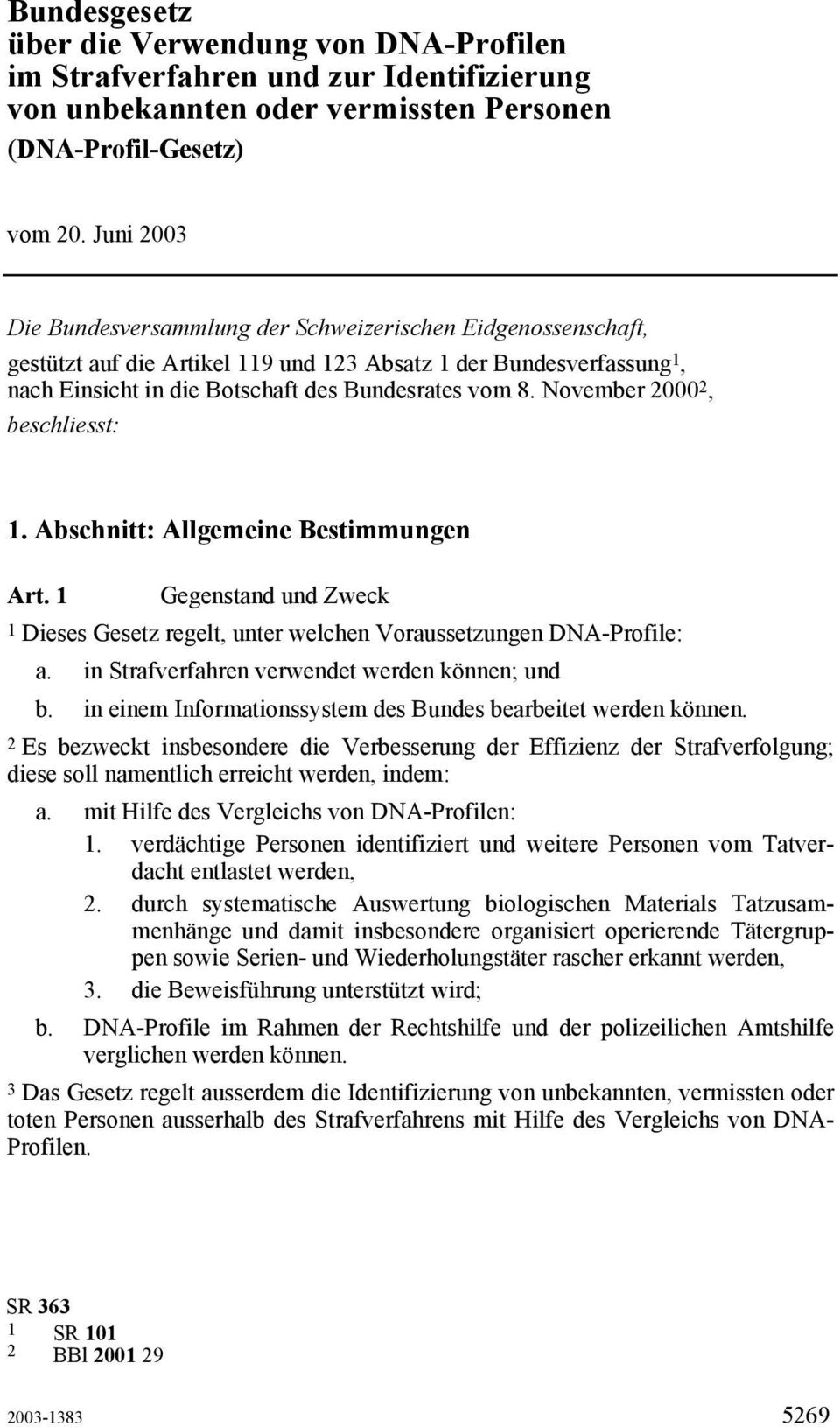 November 2000 2, beschliesst: 1. Abschnitt: Allgemeine Bestimmungen Art. 1 Gegenstand und Zweck 1 Dieses Gesetz regelt, unter welchen Voraussetzungen DNA-Profile: a.