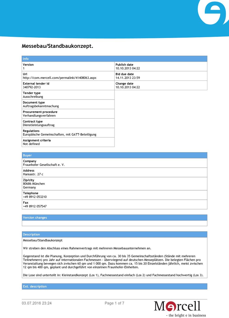 Europäische Gemeinschaften, mit GATT-Beteiligung Assignment criteria Not defined Publish date 10.10.2013 04:22 Bid due date 14.11.2013 23:59 Change date 10.10.2013 04:22 Buyer Company Fraunhofer Gesellschaft e.
