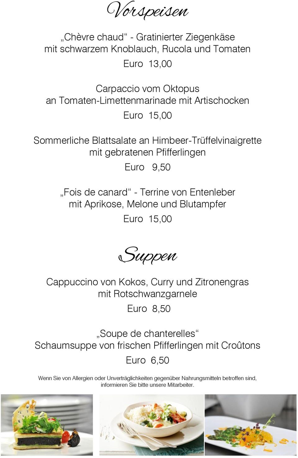Pfifferlingen Euro 9,50 Fois de canard - Terrine von Entenleber mit Aprikose, Melone und Blutampfer Euro 15,00 Suppen Cappuccino von
