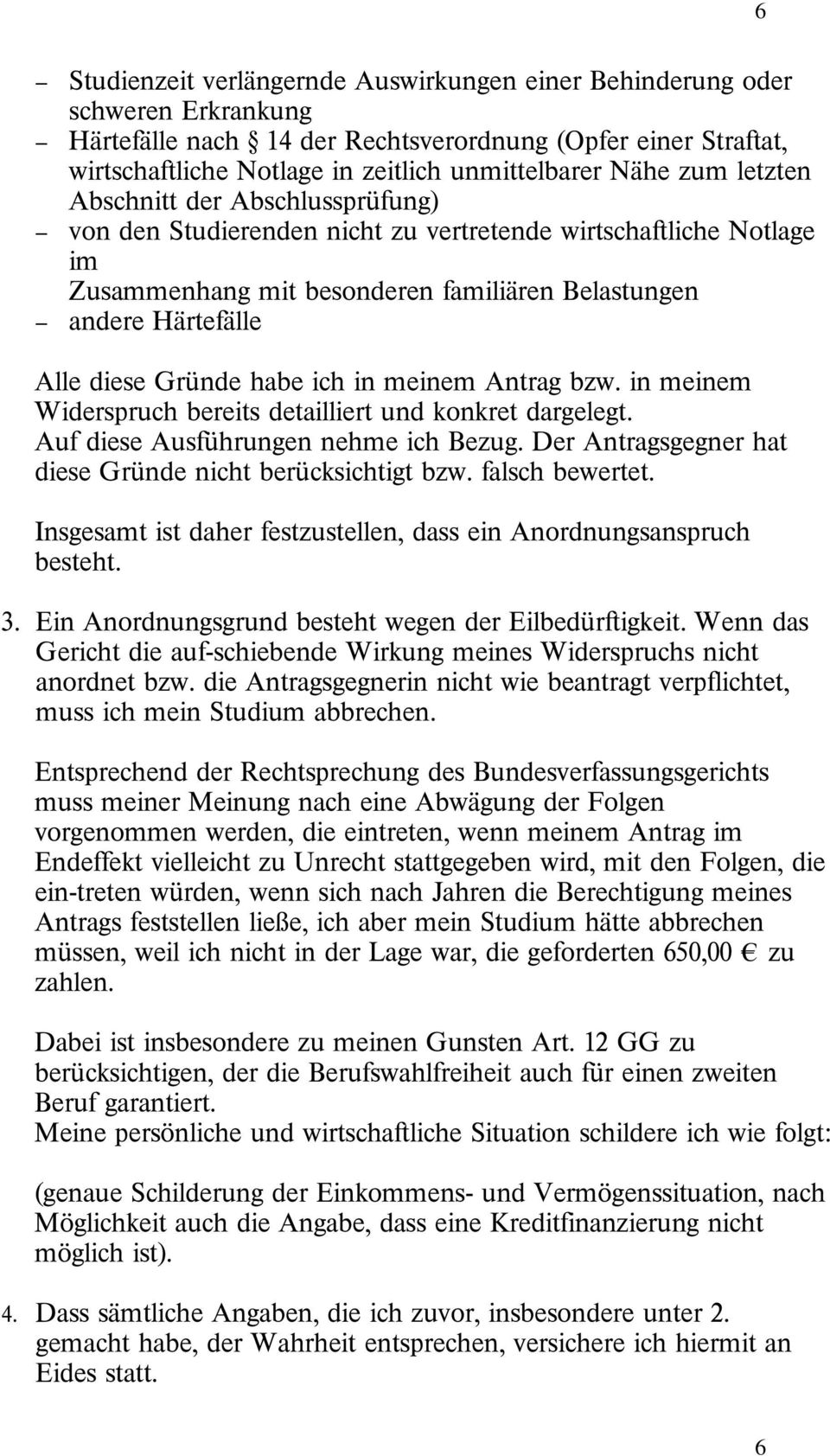 Gründe habe ich in meinem Antrag bzw. in meinem Widerspruch bereits detailliert und konkret dargelegt. Auf diese Ausführungen nehme ich Bezug.