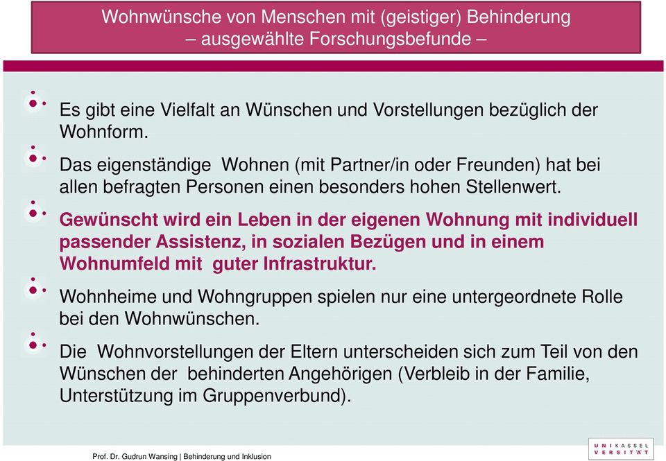 Gewünscht wird ein Leben in der eigenen Wohnung mit individuell passender Assistenz, in sozialen Bezügen und in einem Wohnumfeld mit guter Infrastruktur.