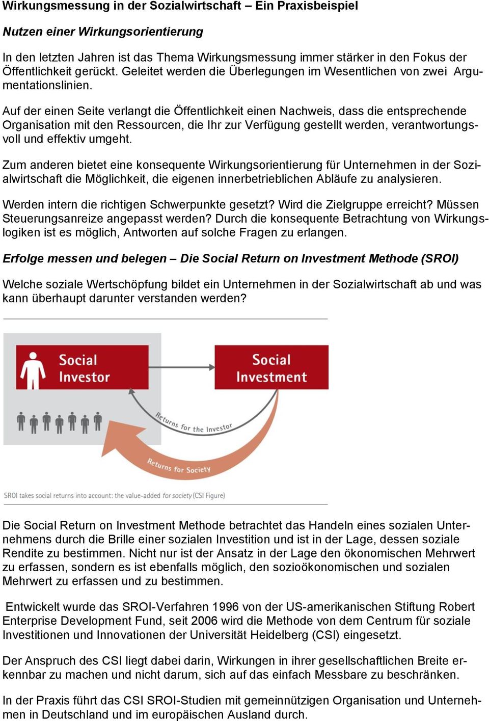 Auf der einen Seite verlangt die Öffentlichkeit einen Nachweis, dass die entsprechende Organisation mit den Ressourcen, die Ihr zur Verfügung gestellt werden, verantwortungsvoll und effektiv umgeht.