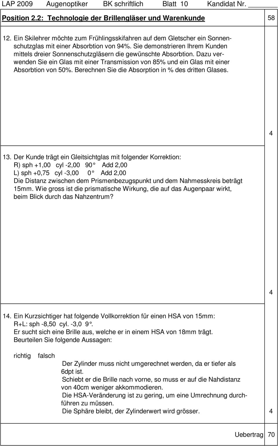 Sie demonstrieren Ihrem Kunden mittels dreier Sonnenschutzgläsern die gewünschte Absorbtion. Dazu verwenden Sie ein Glas mit einer Transmission von 8% und ein Glas mit einer Absorbtion von 0%.