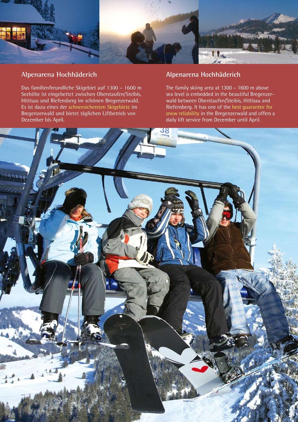 Es ist dazu eines der schneesichersten Skigebiete im Bregenzerwald und bietet täglichen Liftbetrieb von Dezember bis April.