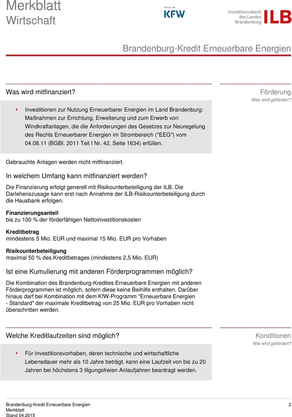 Rechts Erneuerbarer Energien im Strombereich ("EEG") vom 04.08.11 (BGBI. 2011 Teil I Nr. 42, Seite 1634) erfüllen. Gebrauchte Anlagen werden nicht mitfinanziert.