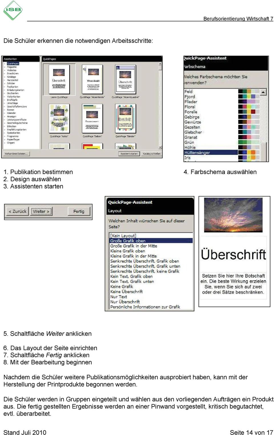 Mit der Bearbeitung beginnen Nachdem die Schüler weitere Publikationsmöglichkeiten ausprobiert haben, kann mit der Herstellung der Printprodukte begonnen werden.