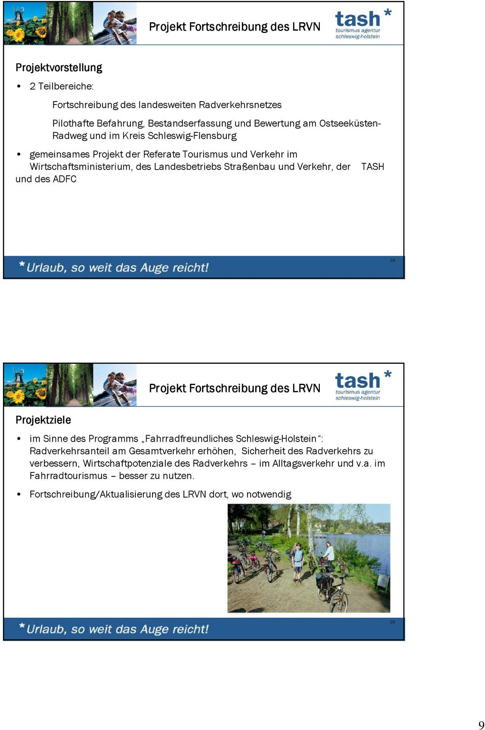 und des ADFC TASH 19 Projektziele Projekt Fortschreibung des LRVN im Sinne des Programms Fahrradfreundliches Schleswig-Holstein : Radverkehrsanteil am Gesamtverkehr erhöhen, Sicherheit