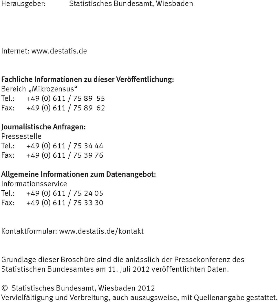 : +49 (0) 611 / 75 34 44 Fax: +49 (0) 611 / 75 39 76 Allgemeine Informationen zum Datenangebot: Informationsservice Tel.