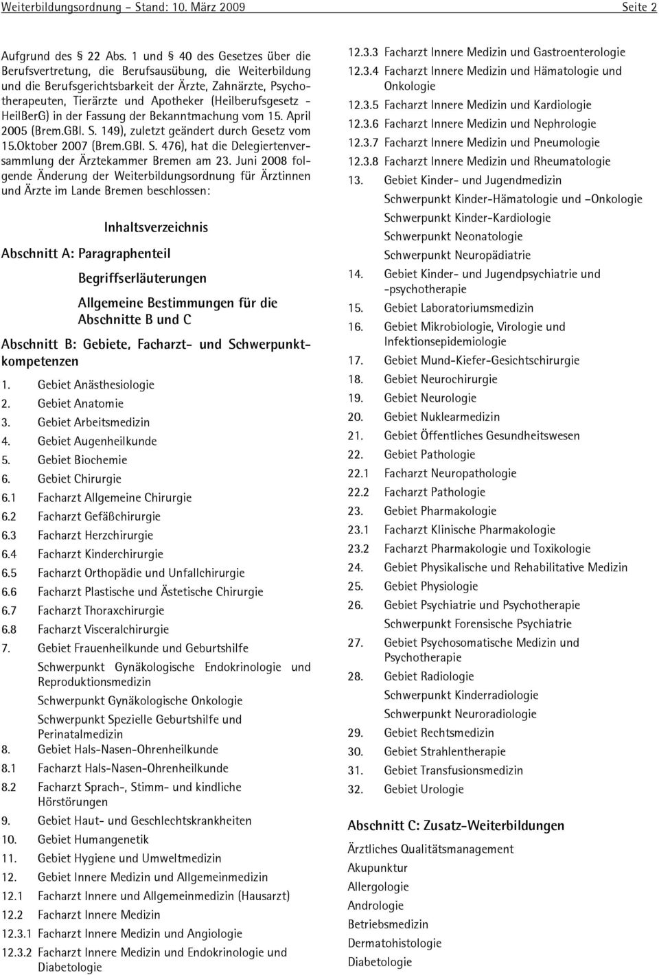 - HeilBerG) in der Fassung der Bekanntmachung vom 15. April 2005 (Brem.GBl. S. 149), zuletzt geändert durch Gesetz vom 15.Oktober 2007 (Brem.GBl. S. 476), hat die Delegiertenversammlung der Ärztekammer Bremen am 23.