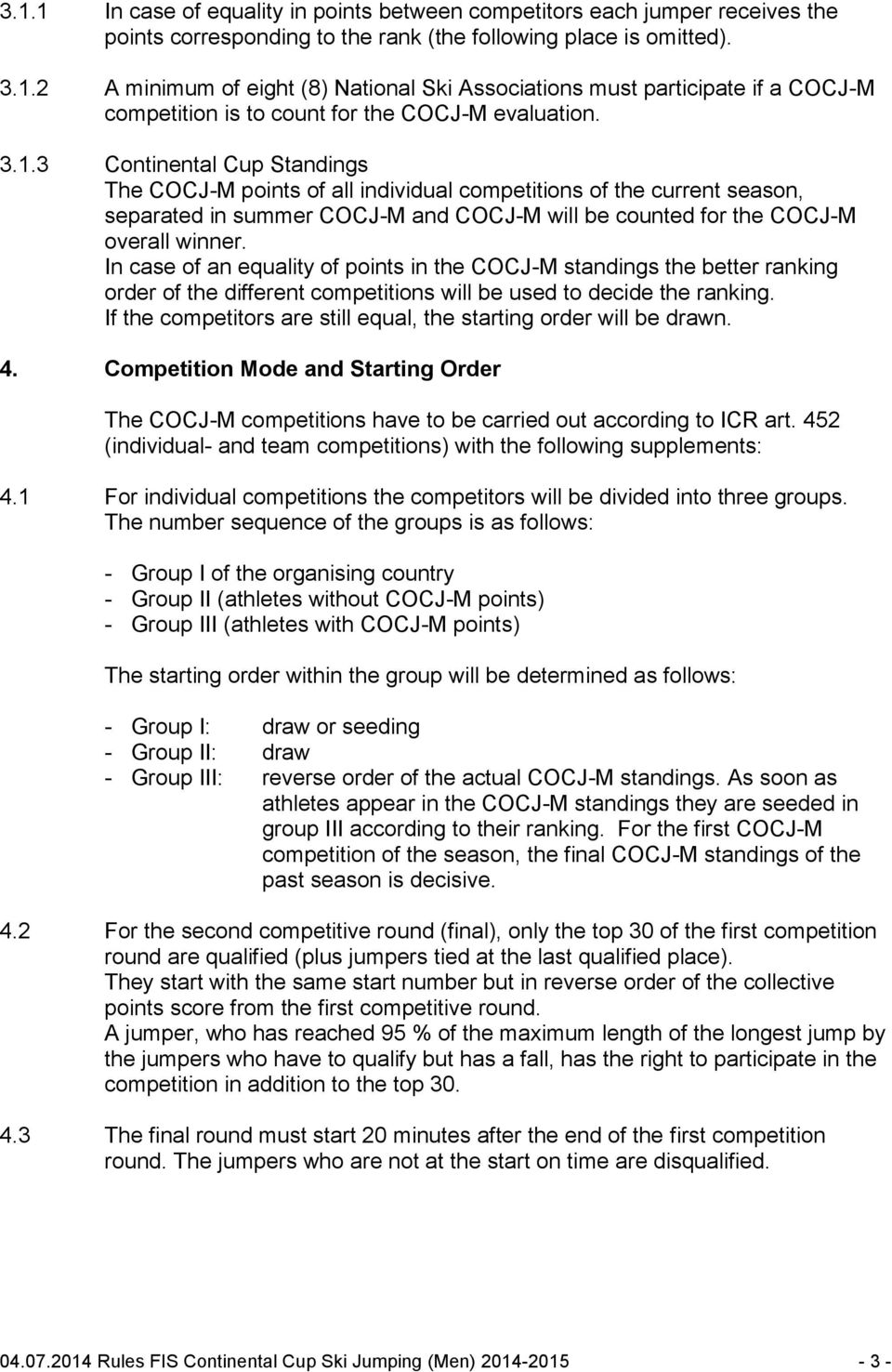 In case of an equality of points in the COCJ-M standings the better ranking order of the different competitions will be used to decide the ranking.