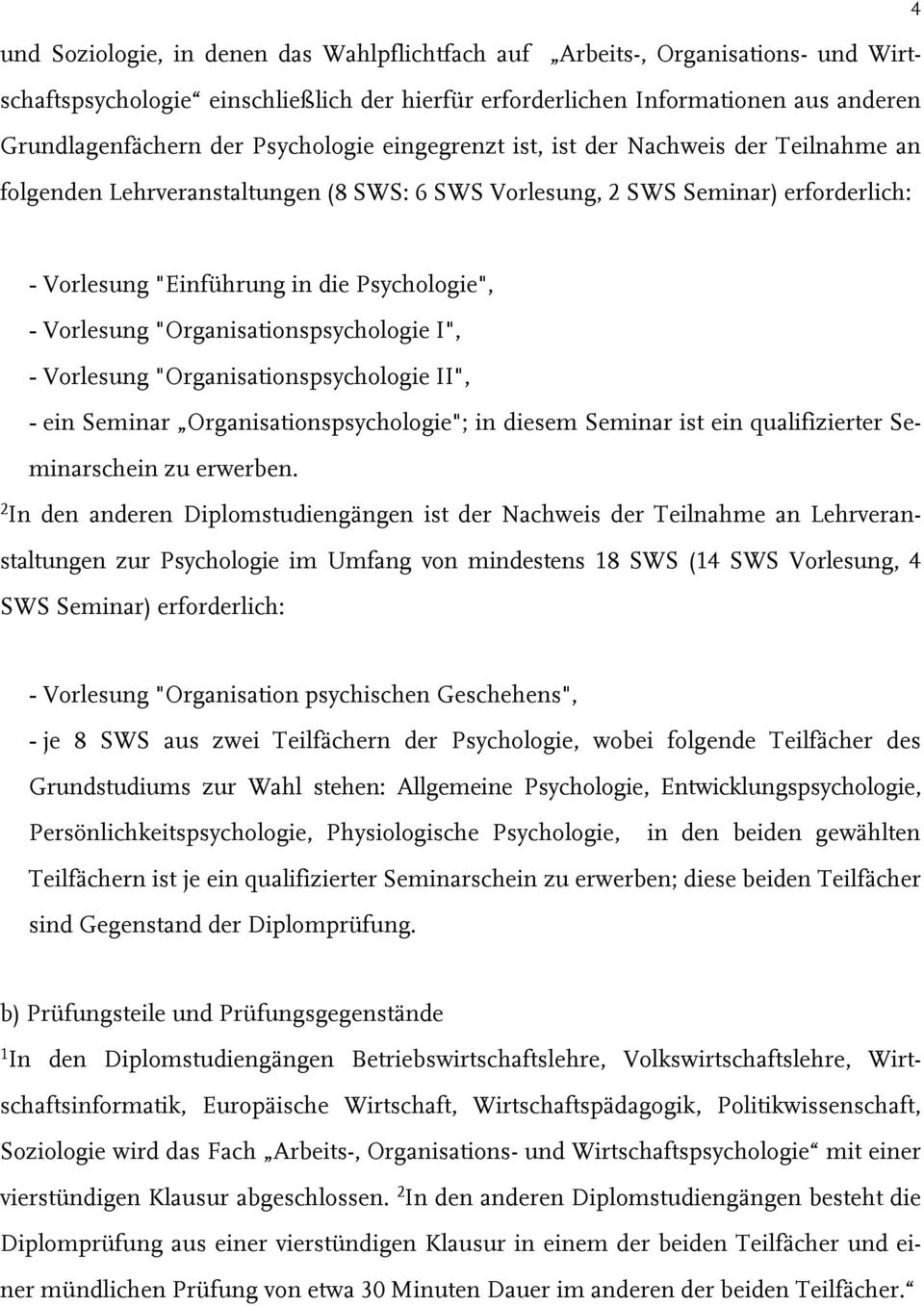 Vorlesung "Organisationspsychologie I", - Vorlesung "Organisationspsychologie II", - ein Seminar Organisationspsychologie"; in diesem Seminar ist ein qualifizierter Seminarschein zu erwerben.