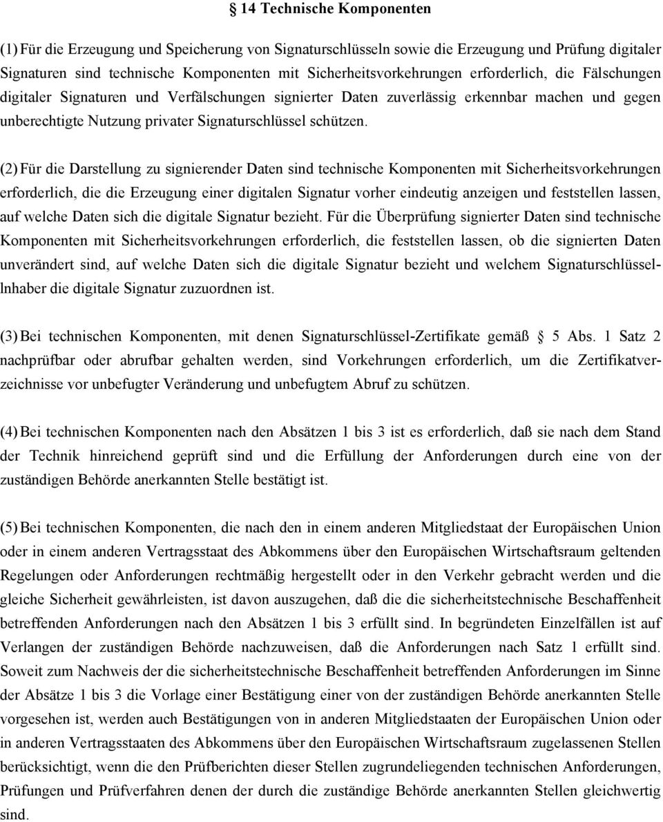 (2)Für die Darstellung zu signierender Daten sind technische Komponenten mit Sicherheitsvorkehrungen erforderlich, die die Erzeugung einer digitalen Signatur vorher eindeutig anzeigen und feststellen