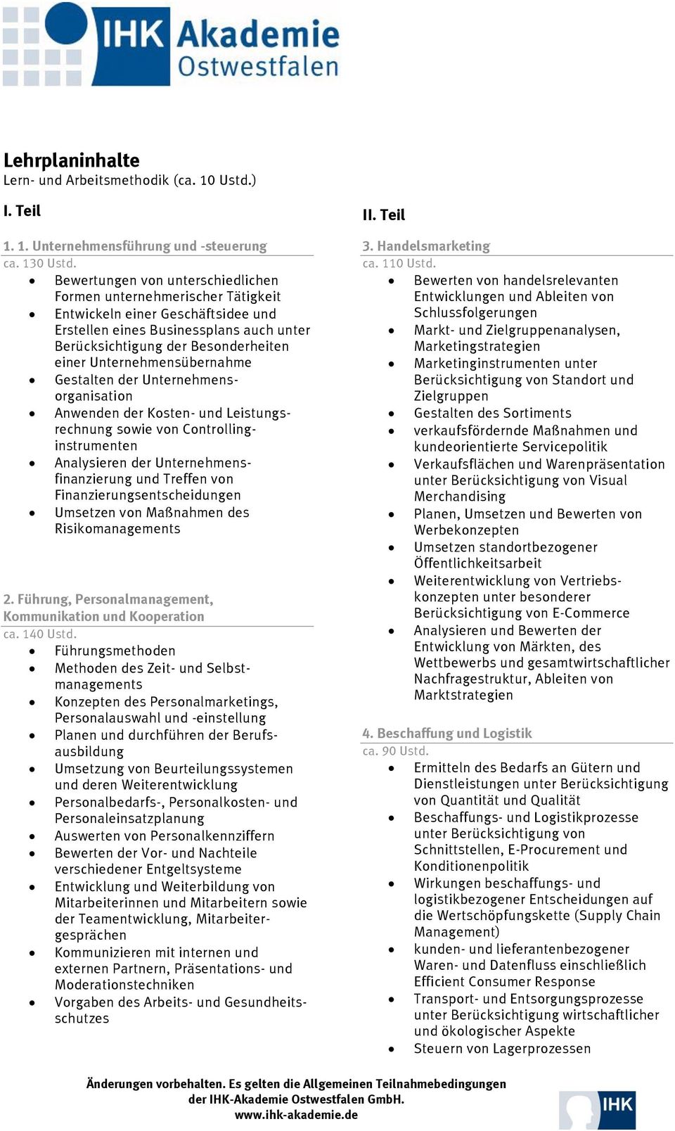 Unternehmensübernahme Gestalten der Unternehmensorganisation Anwenden der Kosten- und Leistungsrechnung sowie von Controllinginstrumenten Analysieren der Unternehmensfinanzierung und Treffen von