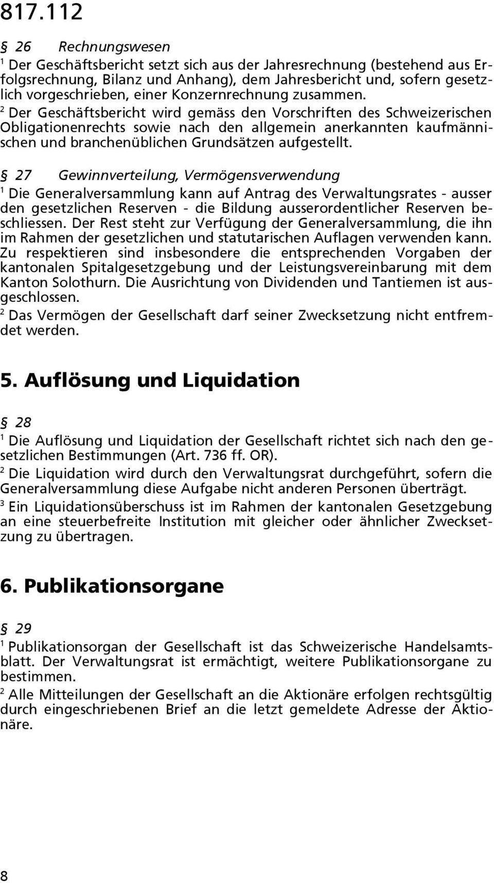 Der Geschäftsbericht wird gemäss den Vorschriften des Schweizerischen Obligationenrechts sowie nach den allgemein anerkannten kaufmännischen und branchenüblichen Grundsätzen aufgestellt.