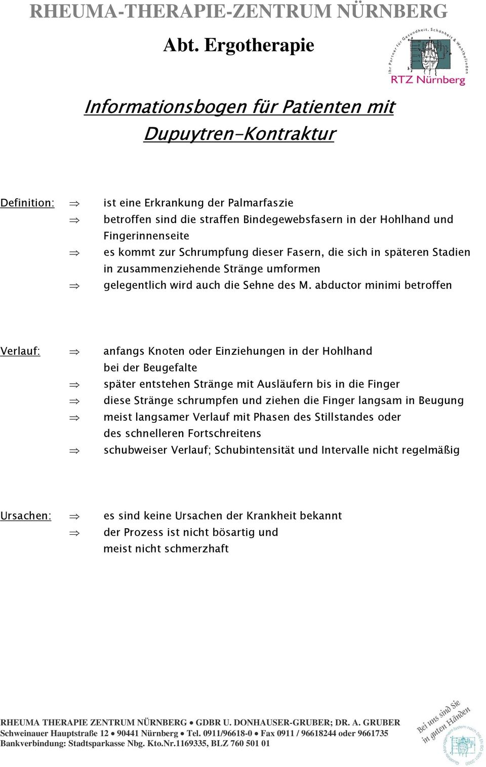 abductor minimi betroffen Verlauf: anfangs Knoten oder Einziehungen in der Hohlhand bei der Beugefalte später entstehen Stränge mit Ausläufern bis in die Finger diese Stränge schrumpfen und ziehen