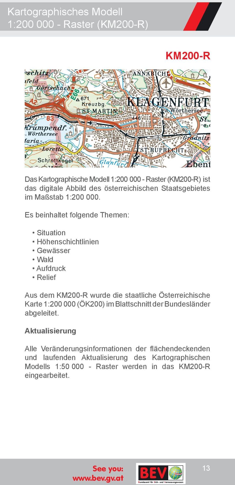 Es beinhaltet folgende Themen: Situation Höhenschichtlinien Gewässer Wald Aufdruck Relief Aus dem KM200-R wurde die staatliche Österreichische Karte