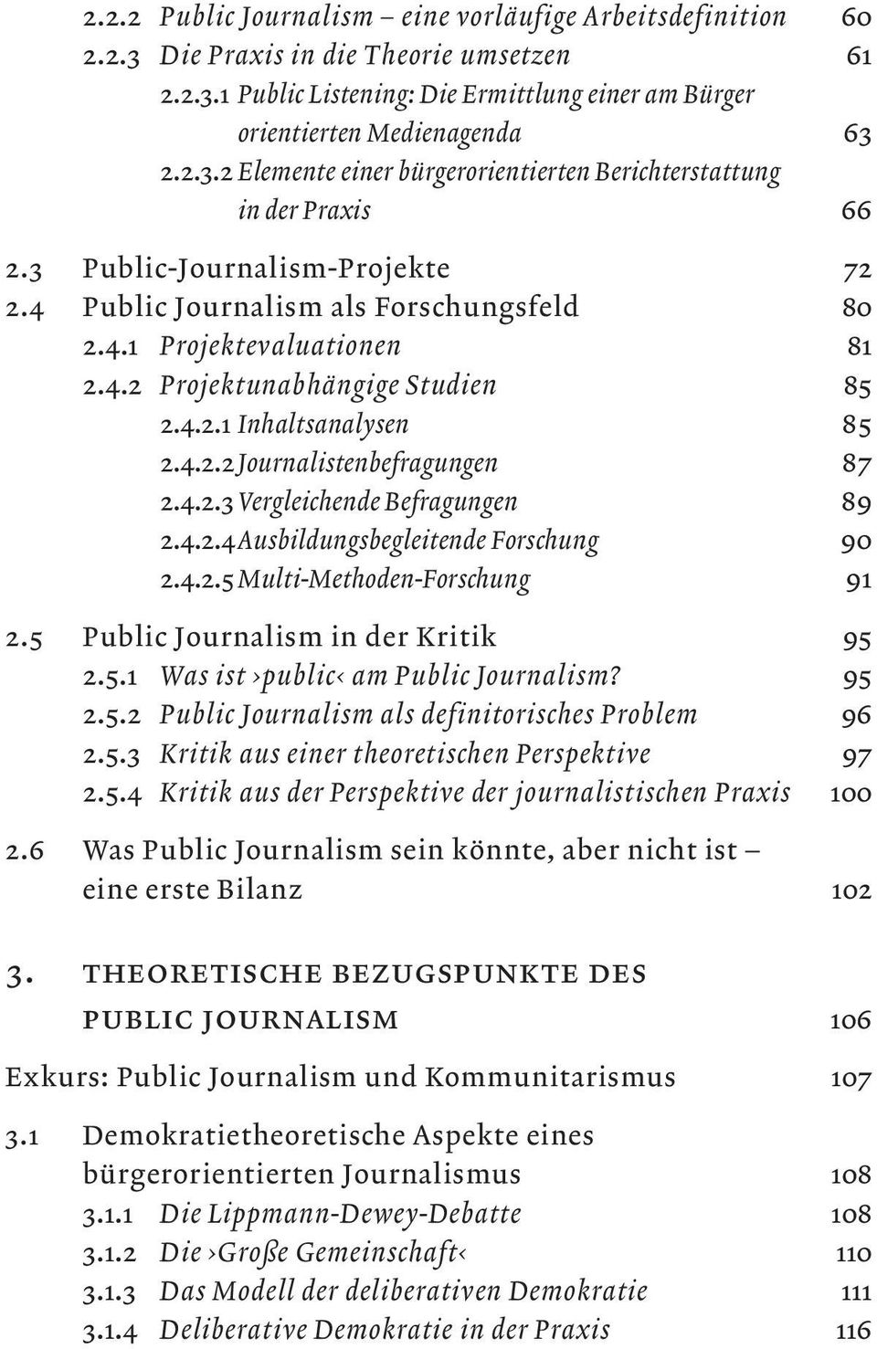 4.2.3 Vergleichende Befragungen 89 2.4.2.4 Ausbildungsbegleitende Forschung 90 2.4.2.5 Multi-Methoden-Forschung 91 2.5 Public Journalism in der Kritik 95 2.5.1 Was ist public am Public Journalism?
