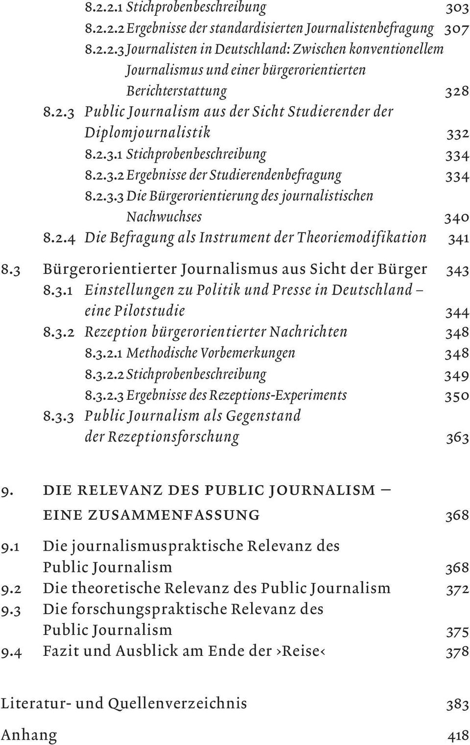 2.4 Die Befragung als Instrument der Theoriemodifikation 341 8.3 Bürgerorientierter Journalismus aus Sicht der Bürger 343 8.3.1 Einstellungen zu Politik und Presse in Deutschland eine Pilotstudie 344 8.