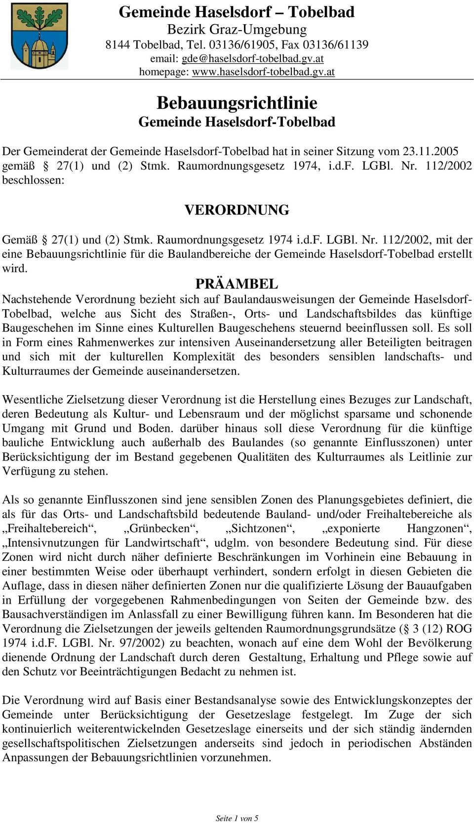 2005 gemäß 27(1) und (2) Stmk. Raumordnungsgesetz 1974, i.d.f. LGBl. Nr. 112/2002 beschlossen: VERORDNUNG Gemäß 27(1) und (2) Stmk. Raumordnungsgesetz 1974 i.d.f. LGBl. Nr. 112/2002, mit der eine Bebauungsrichtlinie für die Baulandbereiche der Gemeinde Haselsdorf-Tobelbad erstellt wird.