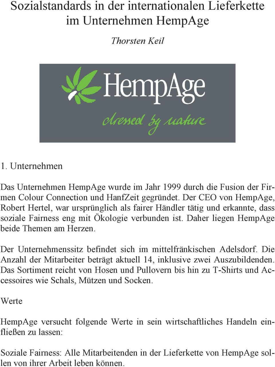 Der CEO von HempAge, Robert Hertel, war ursprünglich als fairer Händler tätig und erkannte, dass soziale Fairness eng mit Ökologie verbunden ist. Daher liegen HempAge beide Themen am Herzen.