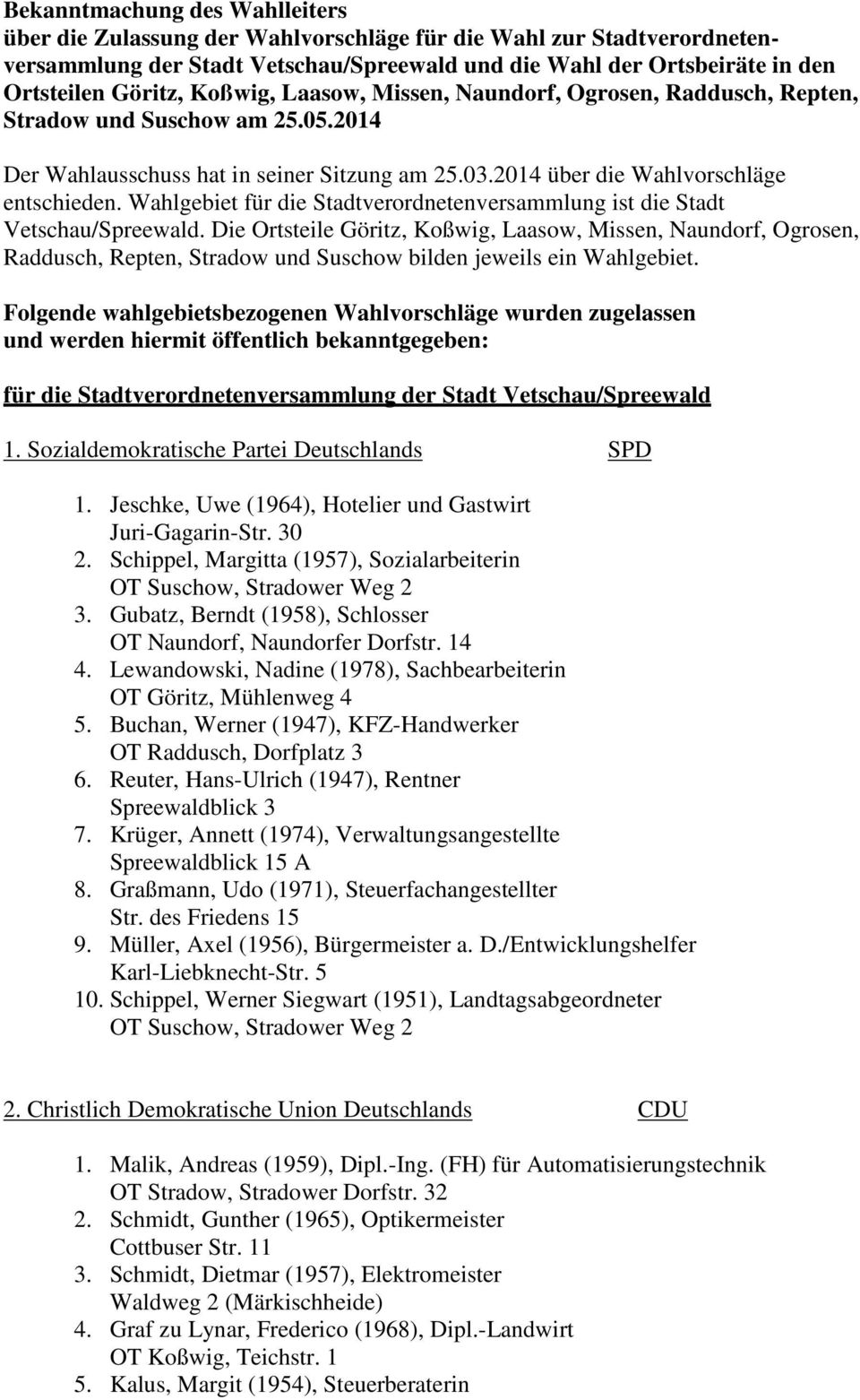 Wahlgebiet für die Stadtverordnetenversammlung ist die Stadt Vetschau/Spreewald.