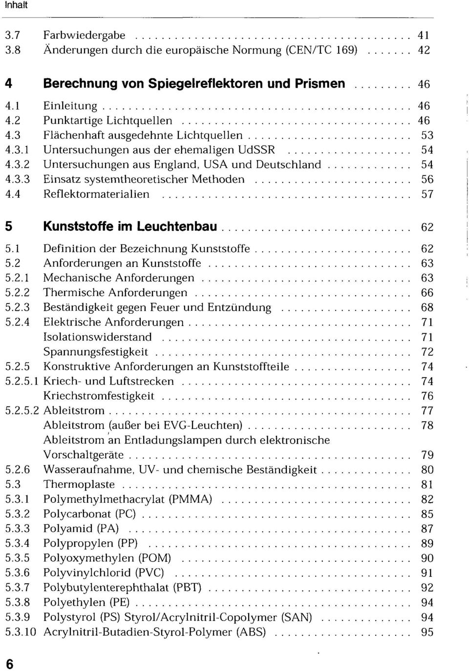 4 Reflektormaterialien 57 5 Kunststoffe im Leuchtenbau 62 5.1 Definition der Bezeichnung Kunststoffe 62 5.2 Anforderungen an Kunststoffe 63 5.2.1 Mechanische Anforderungen 63 5.2.2 Thermische Anforderungen 66 5.