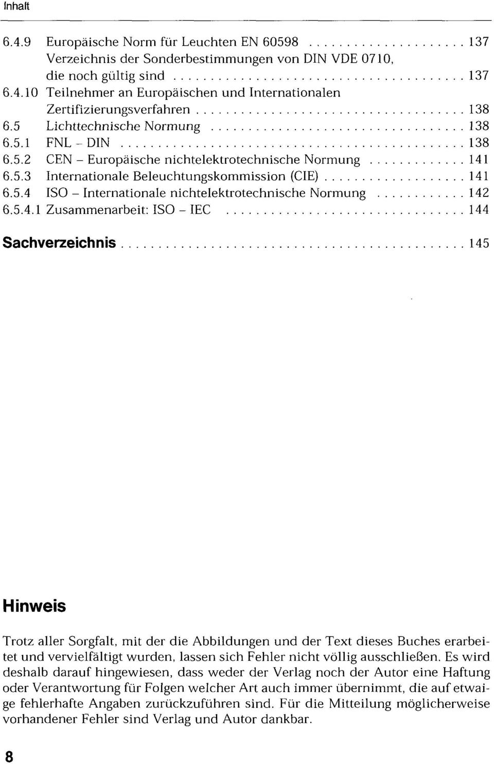 5.4.1 Zusammenarbeit: ISO - IEC 144 Sachverzeichnis 145 Hinweis Trotz aller Sorgfalt, mit der die Abbildungen und der Text dieses Buches erarbeitet und vervielfältigt wurden, lassen sich Fehler nicht