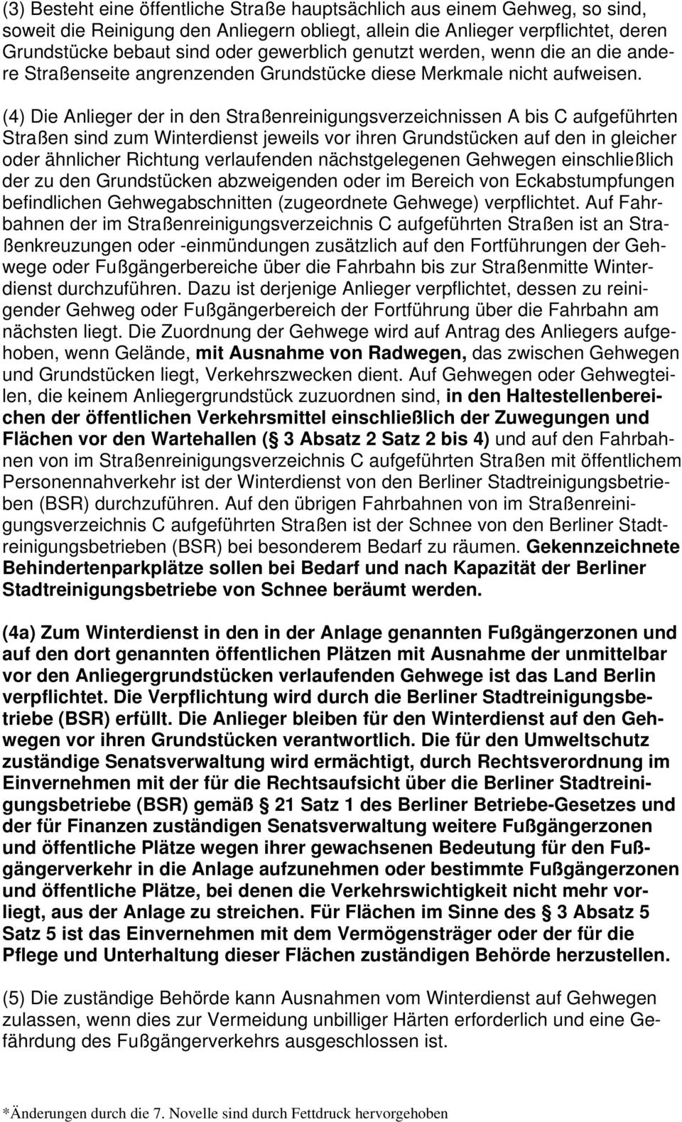 (4) Die Anlieger der in den Straßenreinigungsverzeichnissen A bis C aufgeführten Straßen sind zum Winterdienst jeweils vor ihren Grundstücken auf den in gleicher oder ähnlicher Richtung verlaufenden