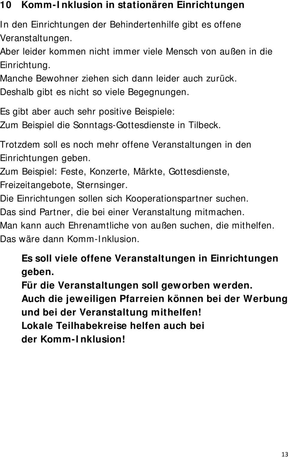 Trotzdem soll es noch mehr offene Veranstaltungen in den Einrichtungen geben. Zum Beispiel: Feste, Konzerte, Märkte, Gottesdienste, Freizeitangebote, Sternsinger.