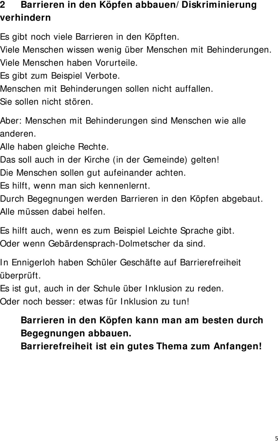 Das soll auch in der Kirche (in der Gemeinde) gelten! Die Menschen sollen gut aufeinander achten. Es hilft, wenn man sich kennenlernt. Durch Begegnungen werden Barrieren in den Köpfen abgebaut.