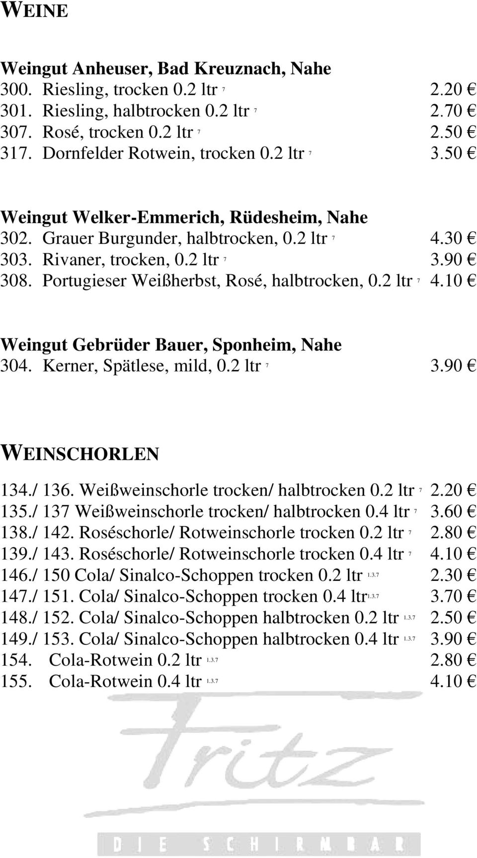 2 ltr 7 4.10 Weingut Gebrüder Bauer, Sponheim, Nahe 304. Kerner, Spätlese, mild, 0.2 ltr 7 3.90 WEINSCHORLEN 134./ 136. Weißweinschorle trocken/ halbtrocken 0.2 ltr 7 2.20 135.