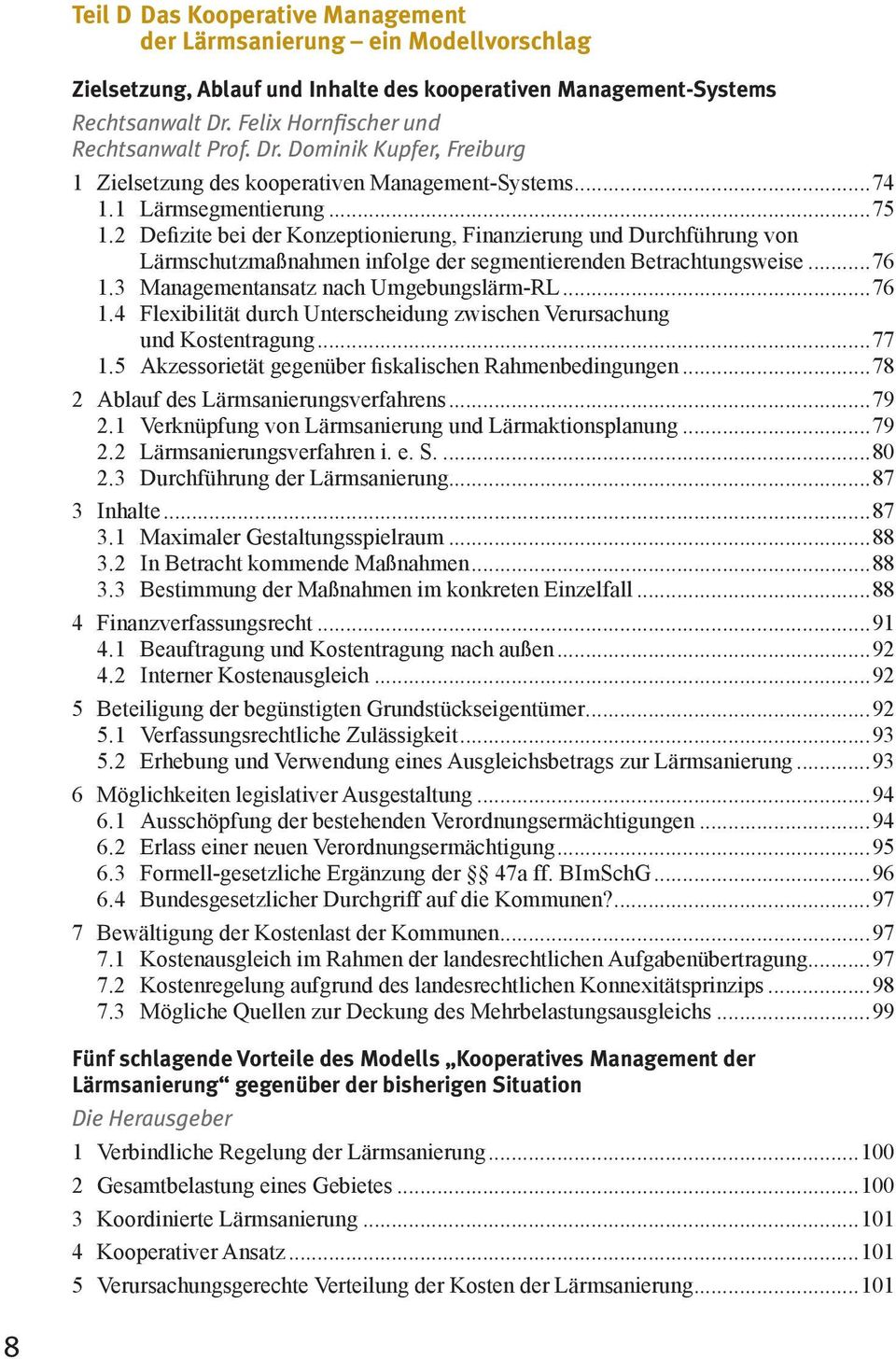 3 Managementansatz nach Umgebungslärm-RL...76 1.4 Flexibilität durch Unterscheidung zwischen Verursachung und Kostentragung...77 1.5 Akzessorietät gegenüber fiskalischen Rahmenbedingungen.