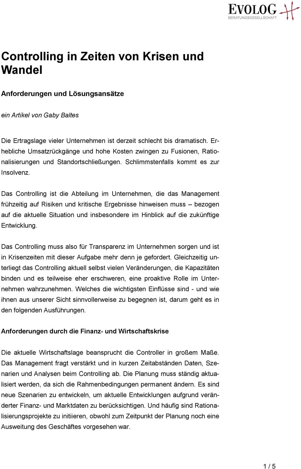 Das Controlling ist die Abteilung im Unternehmen, die das Management frühzeitig auf Risiken und kritische Ergebnisse hinweisen muss bezogen auf die aktuelle Situation und insbesondere im Hinblick auf