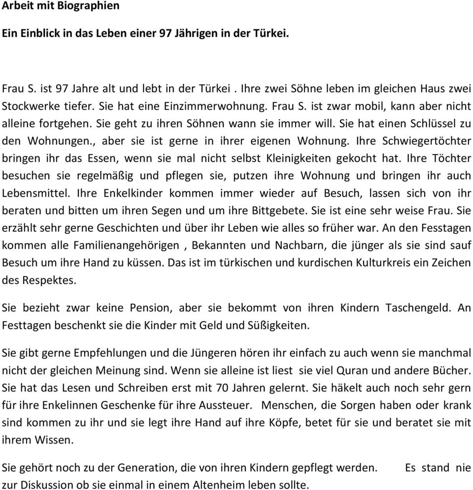 , aber sie ist gerne in ihrer eigenen Wohnung. Ihre Schwiegertöchter bringen ihr das Essen, wenn sie mal nicht selbst Kleinigkeiten gekocht hat.